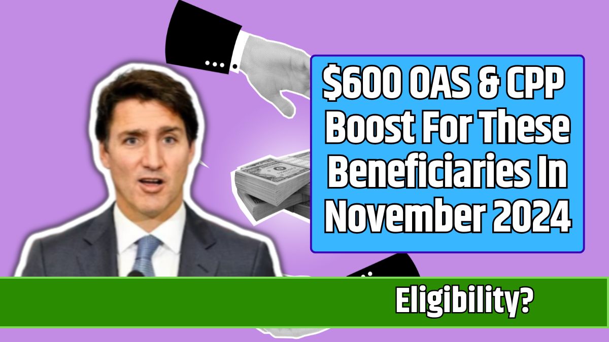 $600 OAS & CPP Boost For These Beneficiaries In November 2024