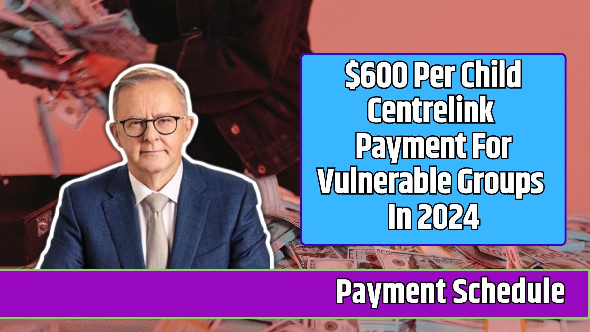 $600 Per Child Centrelink Payment For Vulnerable Groups In 2024