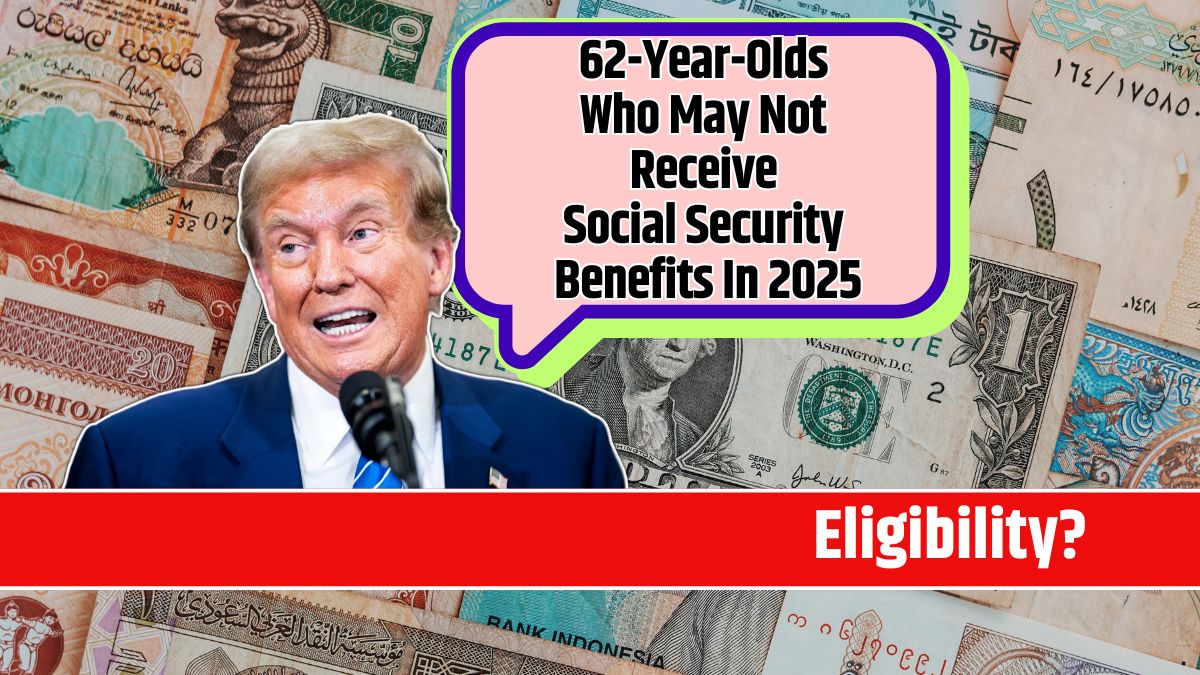 62-Year-Olds Who May Not Receive Social Security Benefits In 2025