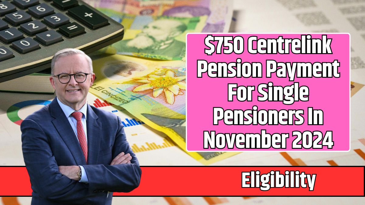 $750 Centrelink Pension Payment For Single Pensioners In November 2024