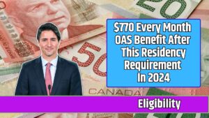 $770 Every Month OAS Benefit After This Residency Requirement In 2024