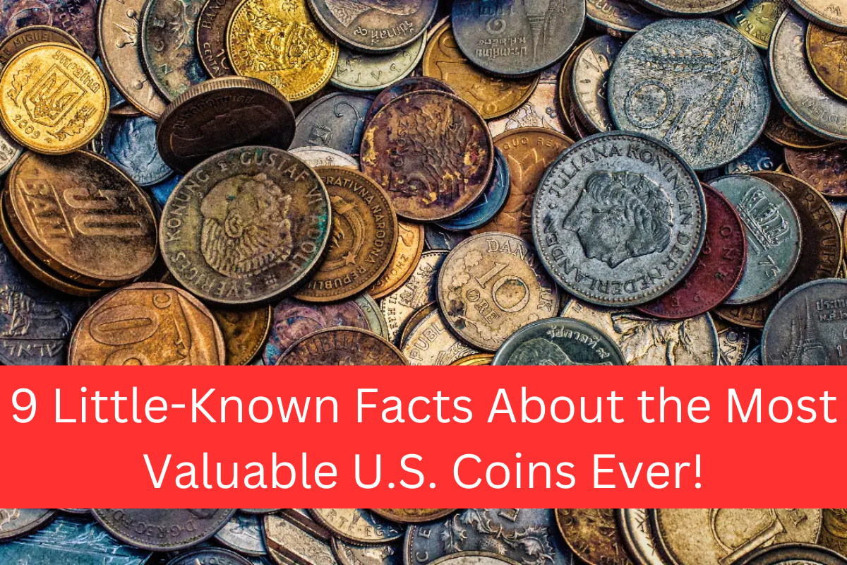 9 Little-Known Facts About the Most Valuable U.S. Coins Ever!