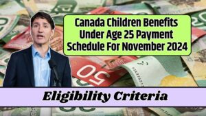 Canada Children Benefits Under Age 25 Payment Schedule For November 2024