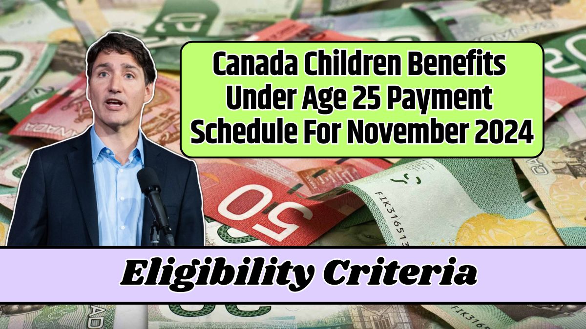 Canada Children Benefits Under Age 25 Payment Schedule For November 2024