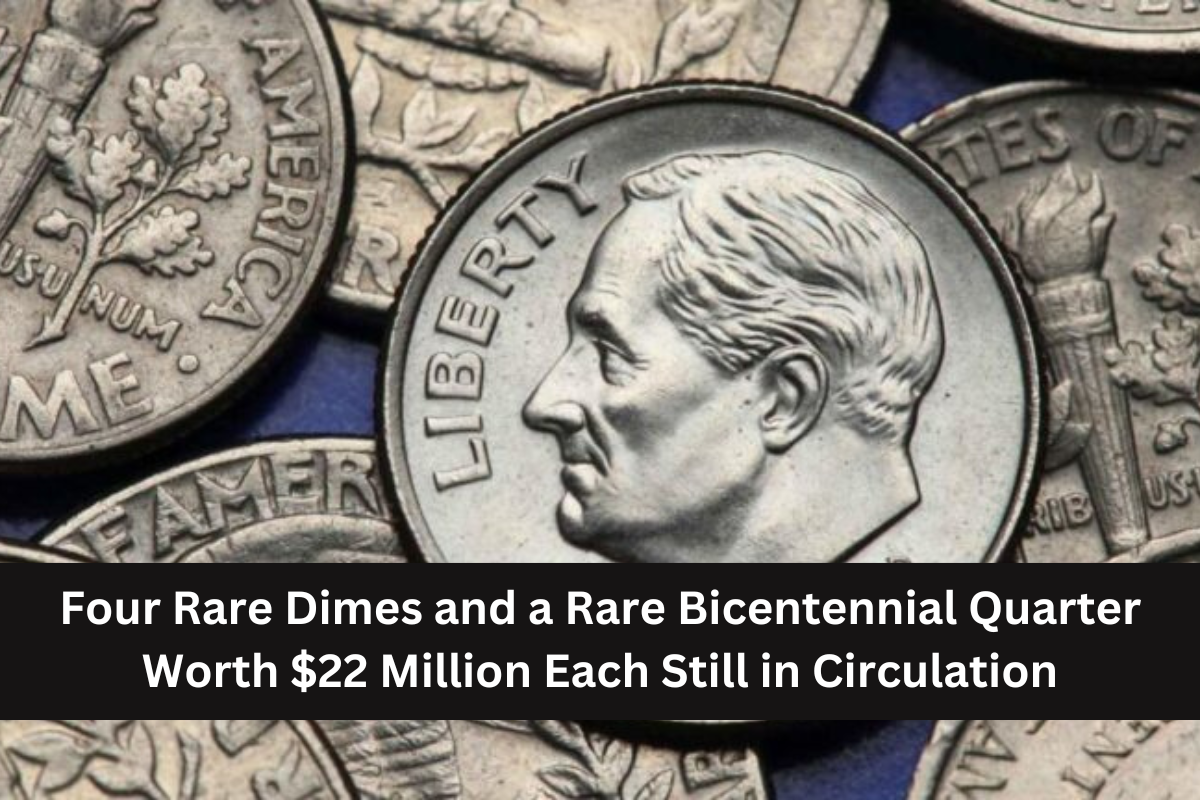 Four Rare Dimes and a Rare Bicentennial Quarter Worth $22 Million Each Still in Circulation