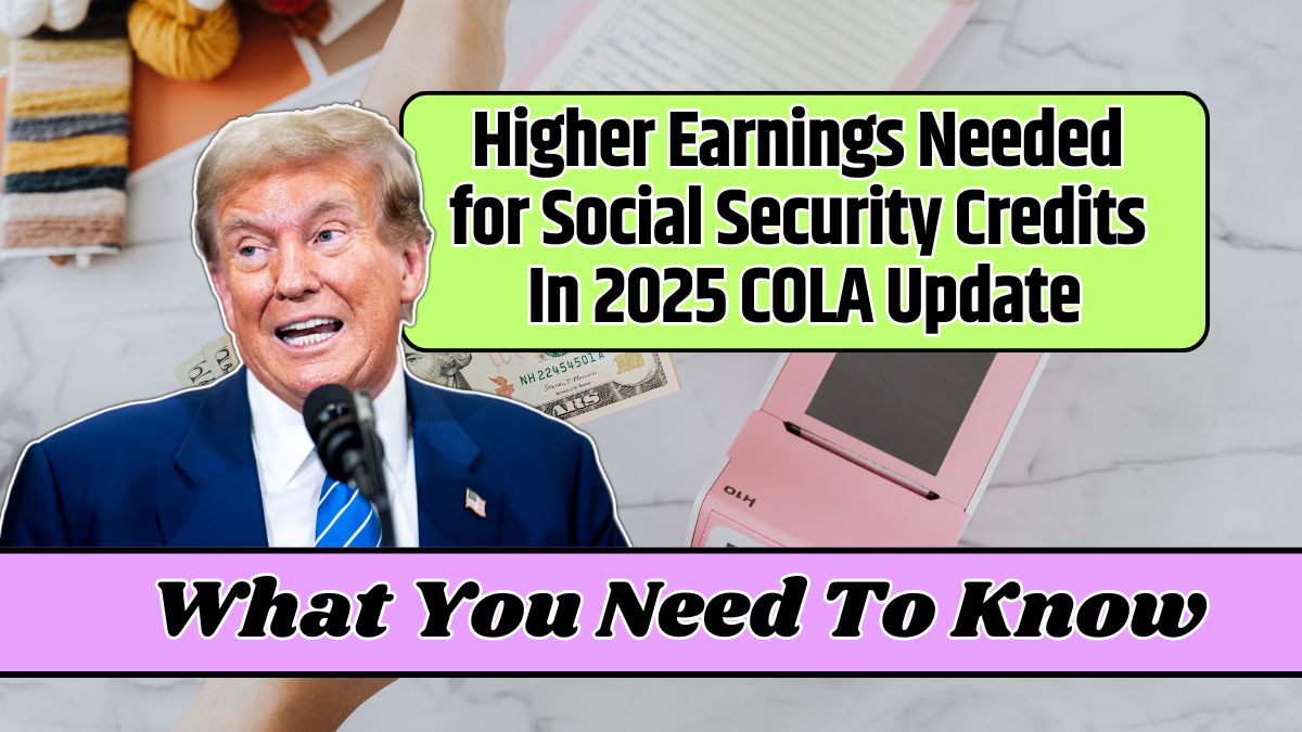 Higher Earnings Needed for Social Security Credits In 2025 COLA Update