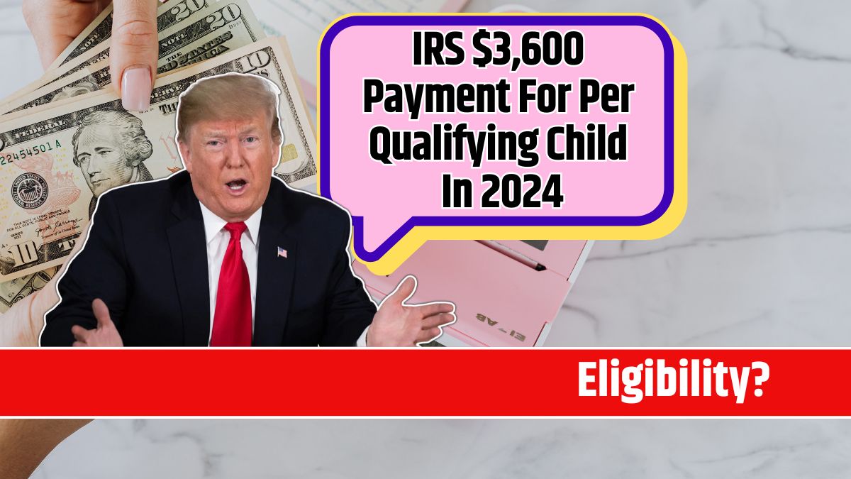 IRS $3,600 Payment For Per Qualifying Child In 2024