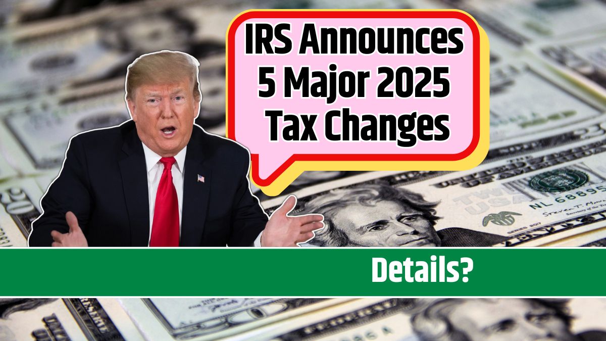 IRS Announces 5 Major 2025 Tax Changes