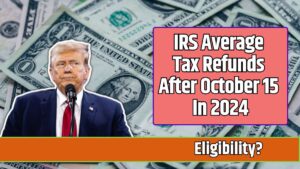 IRS Average Tax Refunds After October 15 In 2024