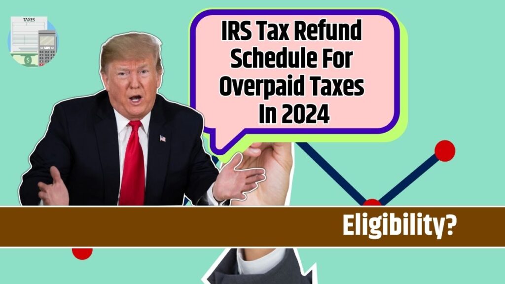 IRS Tax Refund Schedule For Overpaid Taxes In 2024 Know Amounts