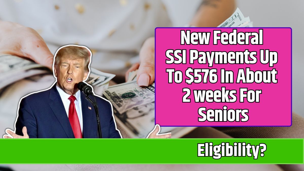 New Federal SSI Payments Up To $576 In About 2 weeks For Seniors