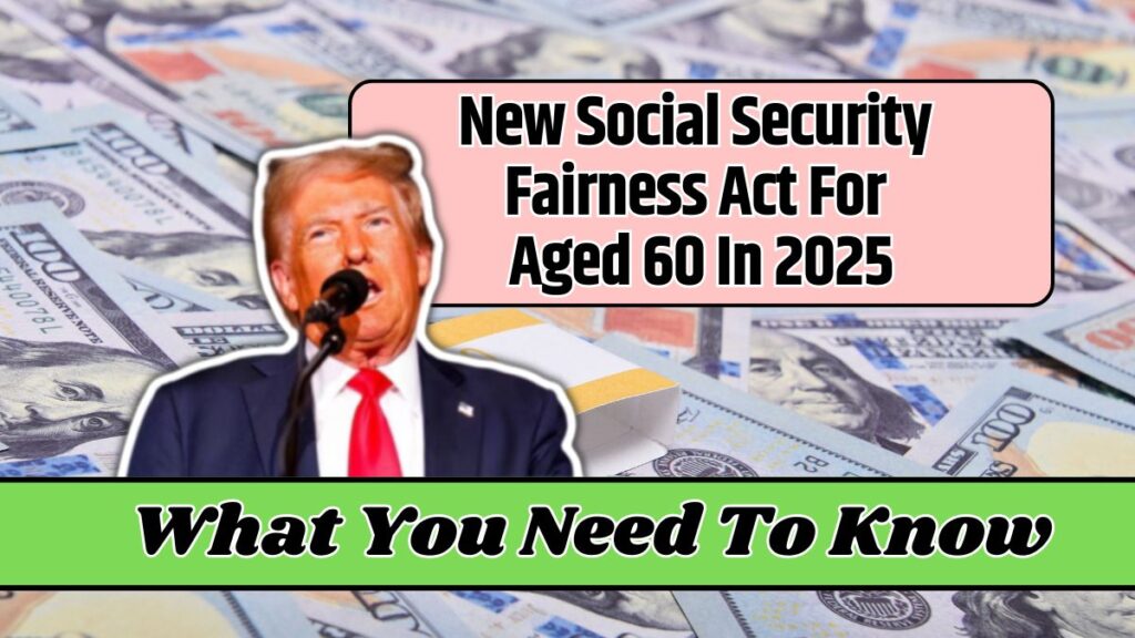 New Social Security Fairness Act For Aged 60 In 2025 What You Need To Know