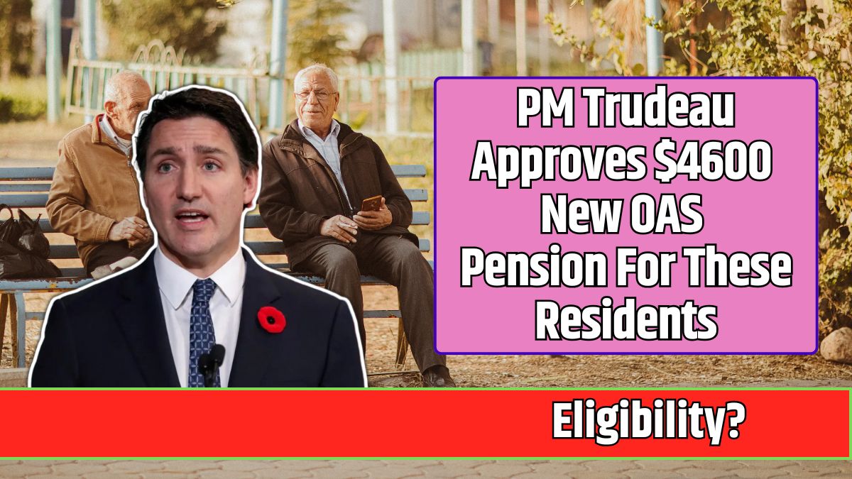 PM Trudeau Approves $4600 New OAS Pension For These Residents