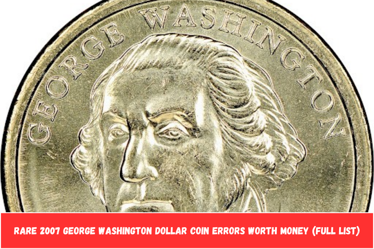 Rare 2007 George Washington Dollar Coin Errors Worth Money (Full List)