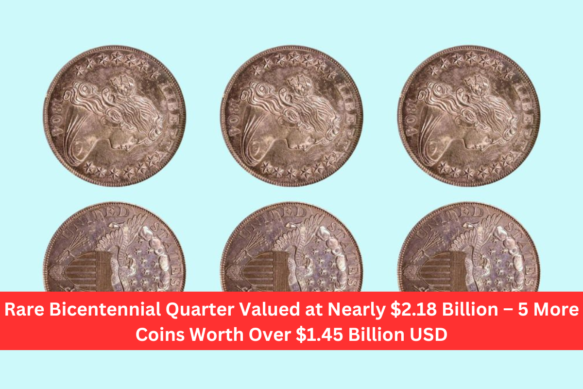 Rare Bicentennial Quarter Valued at Nearly $2.18 Billion – 5 More Coins Worth Over $1.45 Billion USD