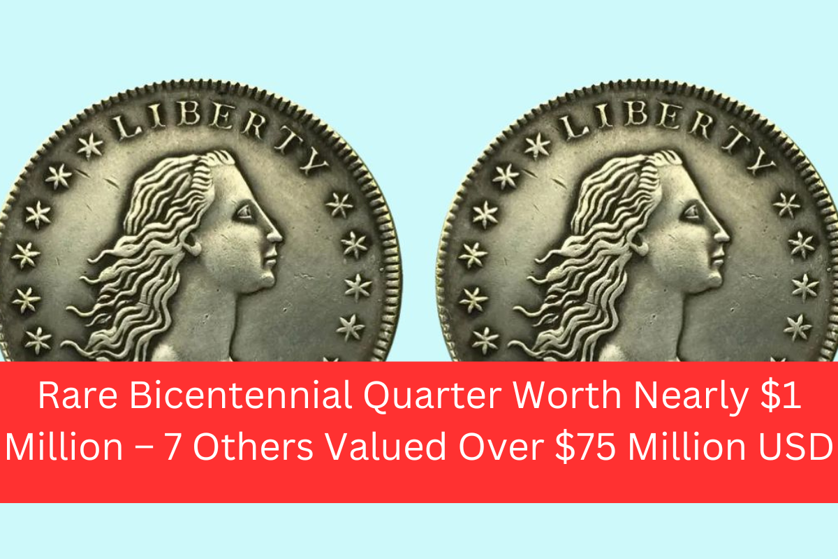 Rare Bicentennial Quarter Worth Nearly $1 Million – 7 Others Valued Over $75 Million USD