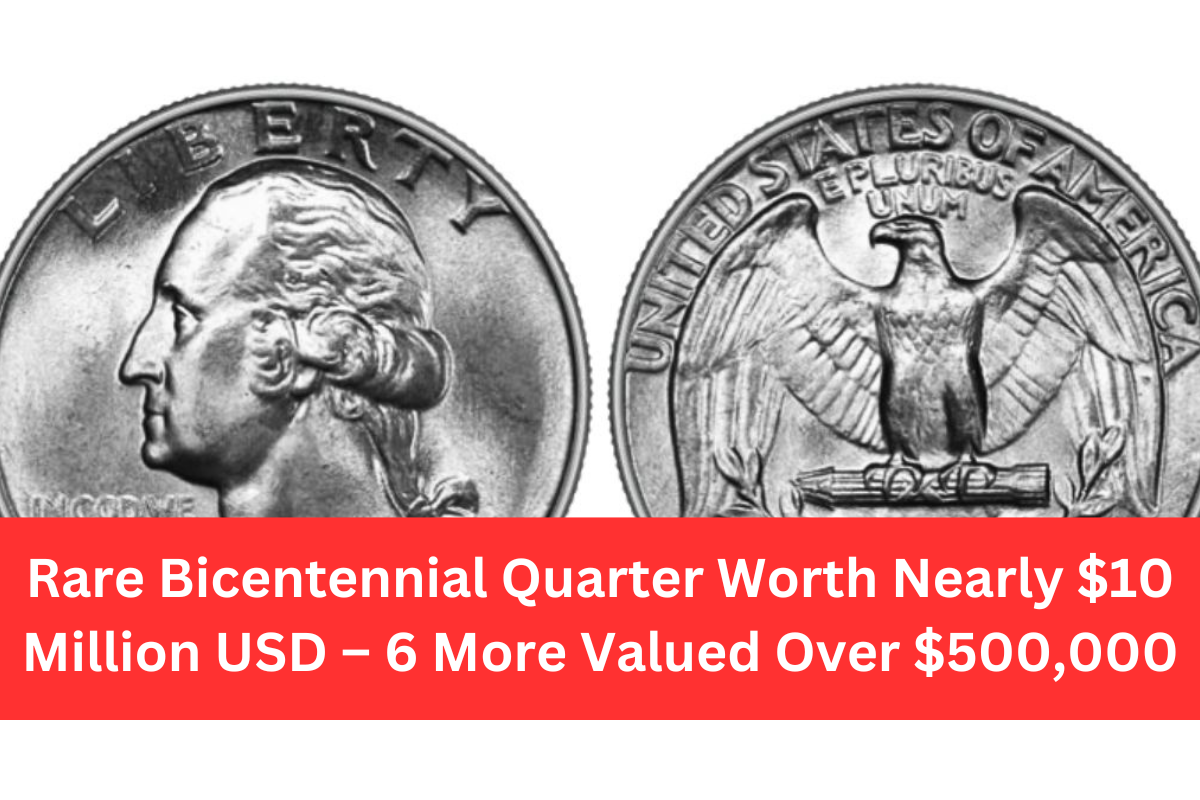 Rare Bicentennial Quarter Worth Nearly $10 Million USD – 6 More Valued Over $500,000