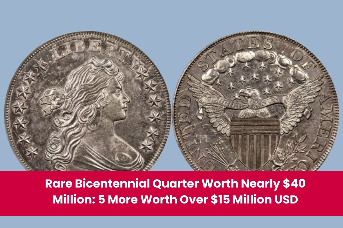 Rare Bicentennial Quarter Worth Nearly $40 Million 5 More Worth Over $15 Million USD