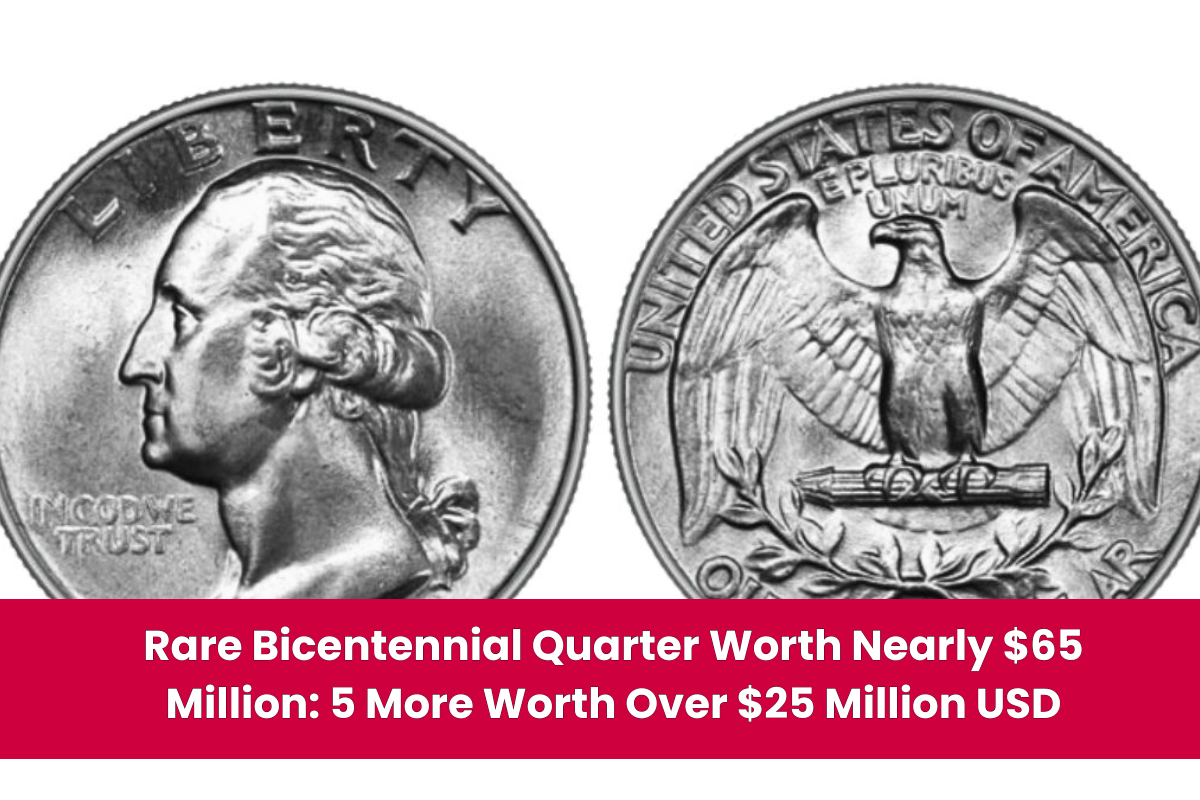 Rare Bicentennial Quarter Worth Nearly $65 Million 5 More Worth Over $25 Million USD