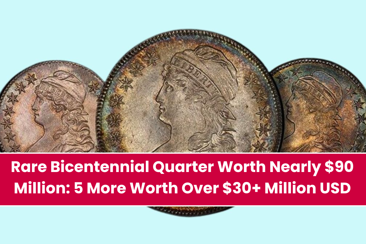 Rare Bicentennial Quarter Worth Nearly $90 Million 5 More Worth Over $30+ Million USD