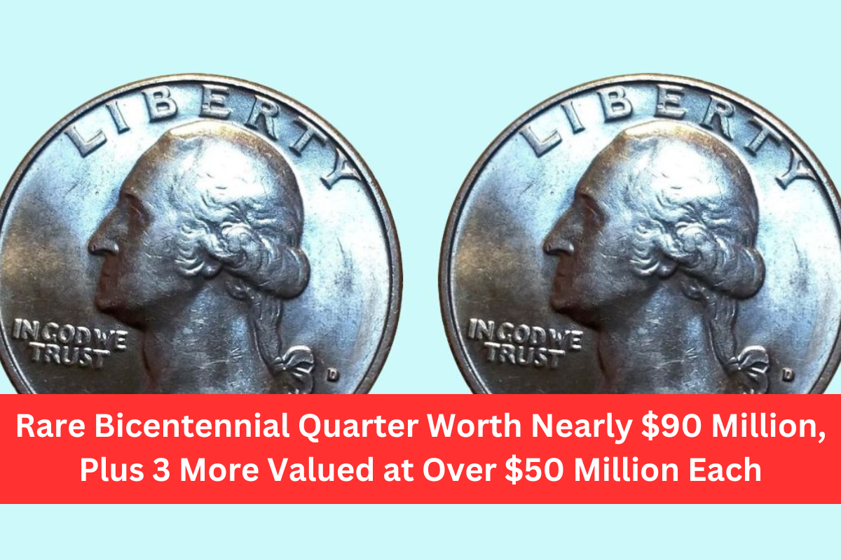 Rare Bicentennial Quarter Worth Nearly $90 Million, Plus 3 More Valued at Over $50 Million Each