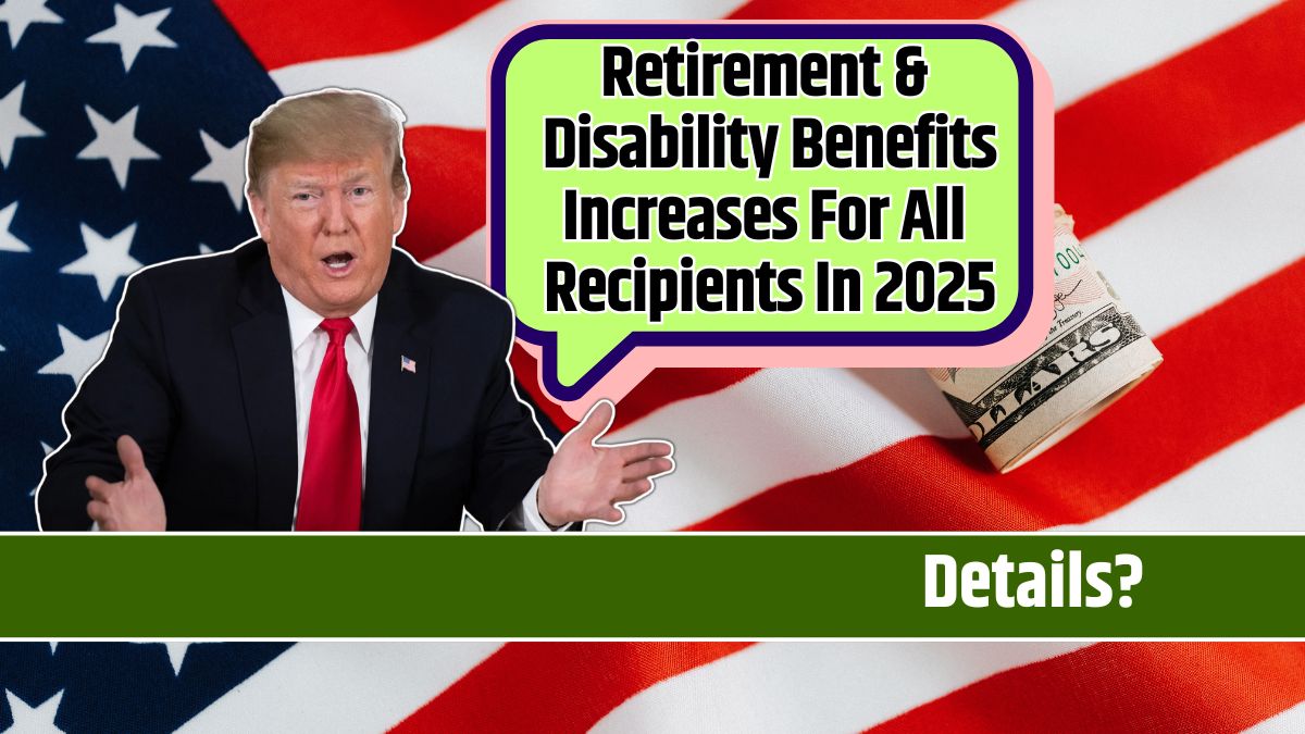 Retirement & Disability Benefits Increases For All Recipients In 2025