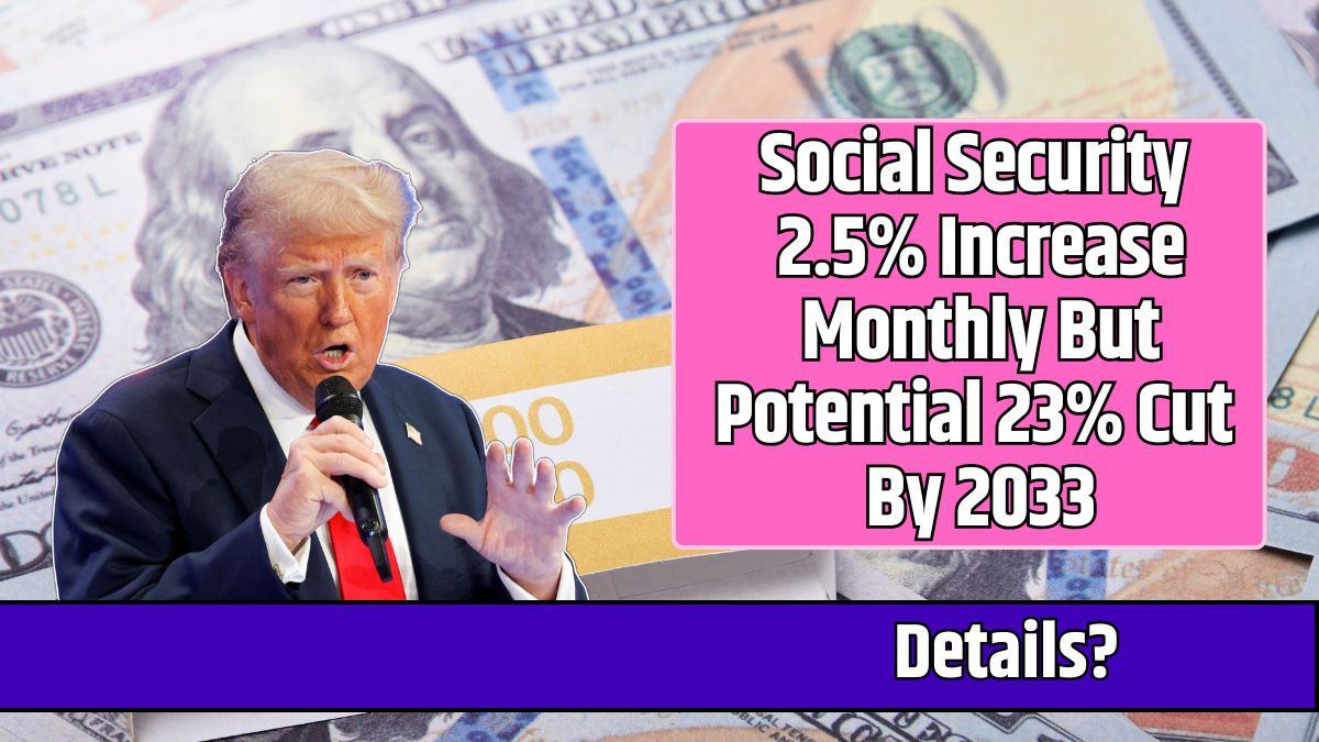 Social Security 2.5% Increase Monthly But Potential 23% Cut By 2033