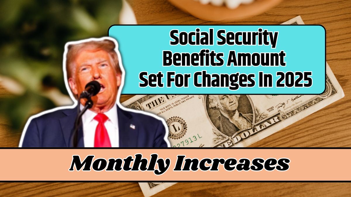 Social Security Benefits Amount Set For Changes In 2025