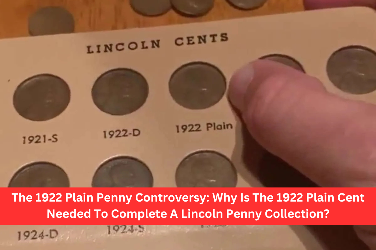 The 1922 Plain Penny Controversy: Why Is The 1922 Plain Cent Needed To Complete A Lincoln Penny Collection?