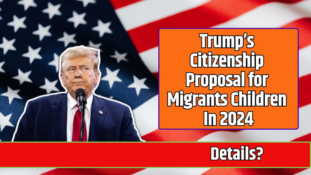 Trump’s Citizenship Proposal for Migrants' Children