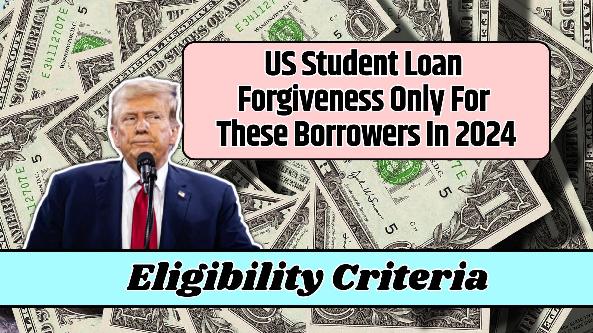 US Student Loan Forgiveness Only For These Borrowers In 2024