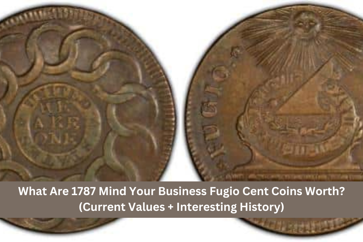 What Are 1787 Mind Your Business Fugio Cent Coins Worth? (Current Values + Interesting History)