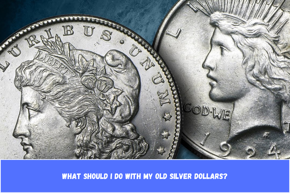 What Should I Do With My Old Silver Dollars